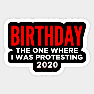 Birthday 2020 - The one where I was protesting Sticker